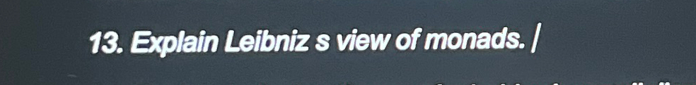 Explain Leibnizs view of monads. /
