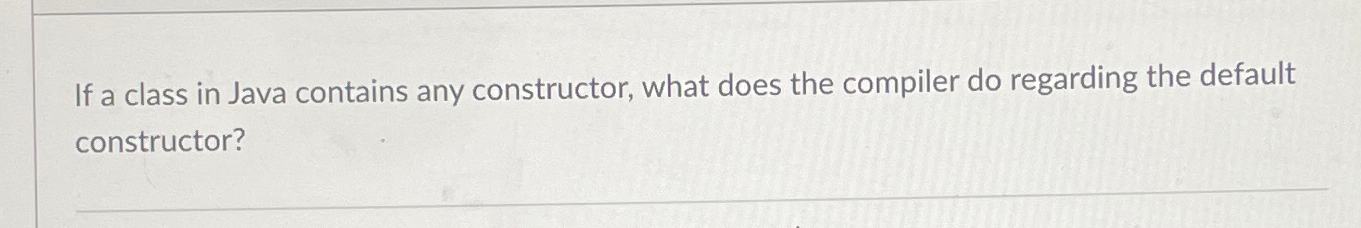 If a class in Java contains any constructor, what