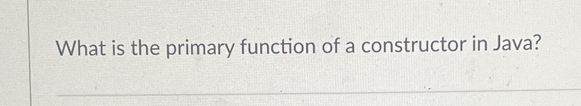 What is the primary function of a constructor in