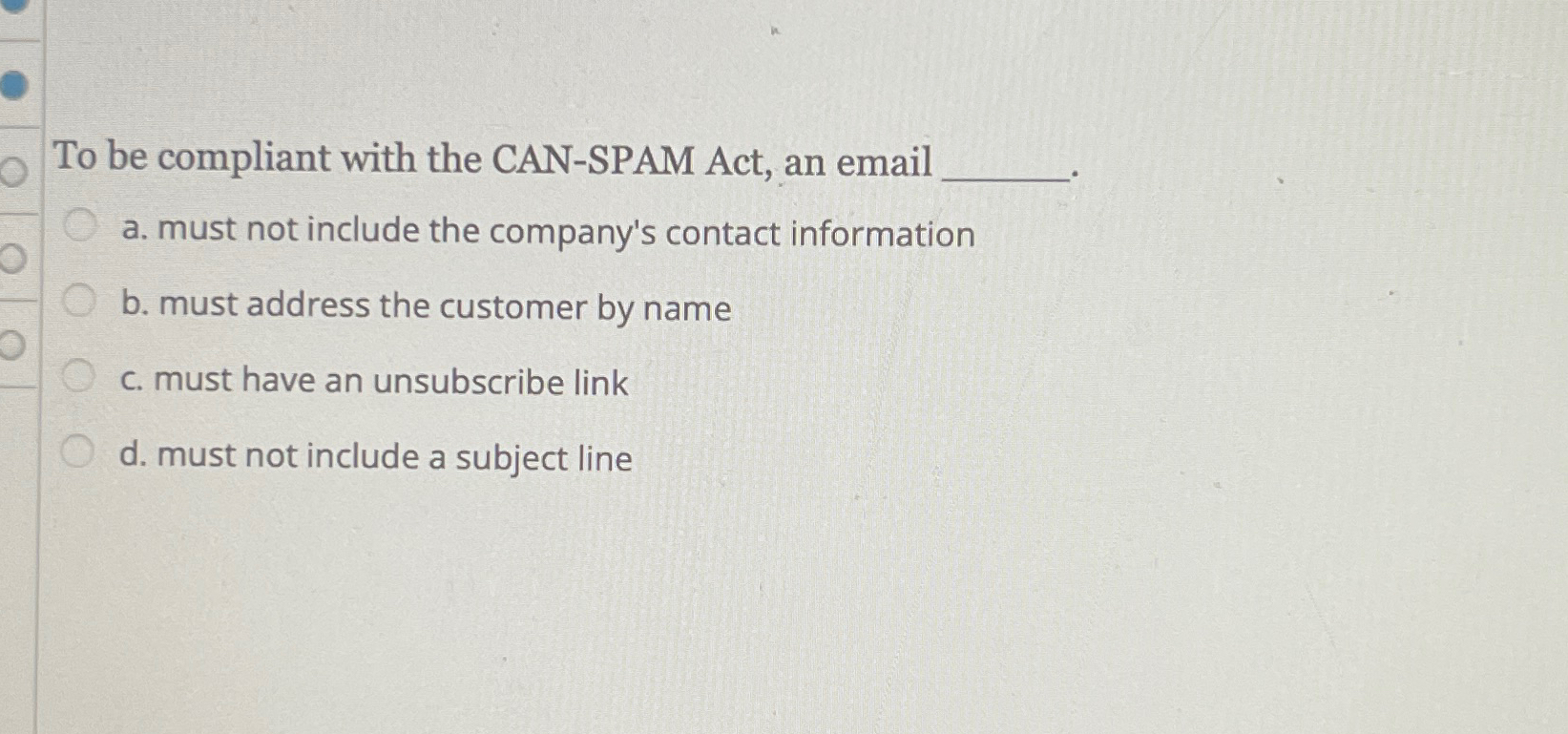 To be compliant with the CAN - SPAM Act, an email