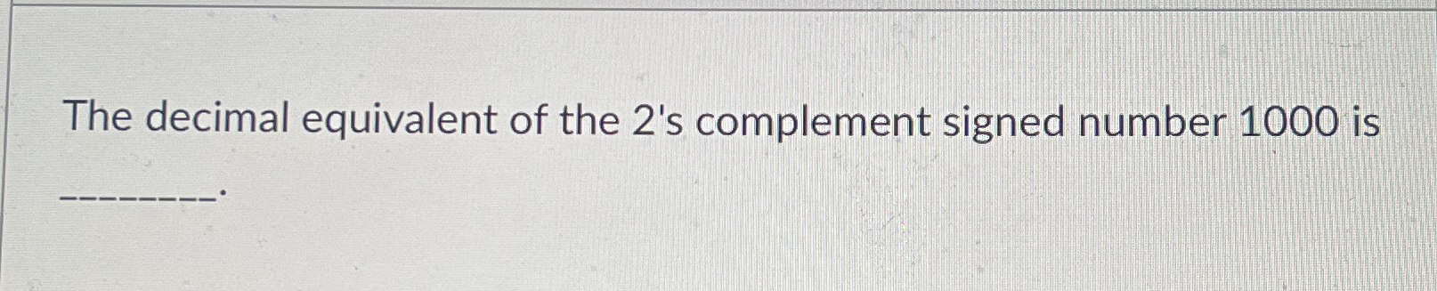 The decimal equivalent of the 2 ' s complement