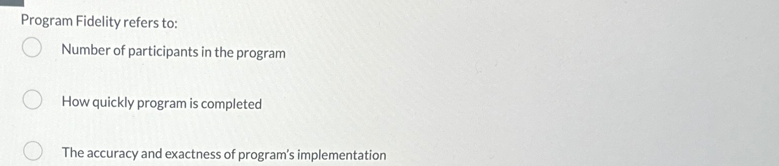Program Fidelity refers to: Number of