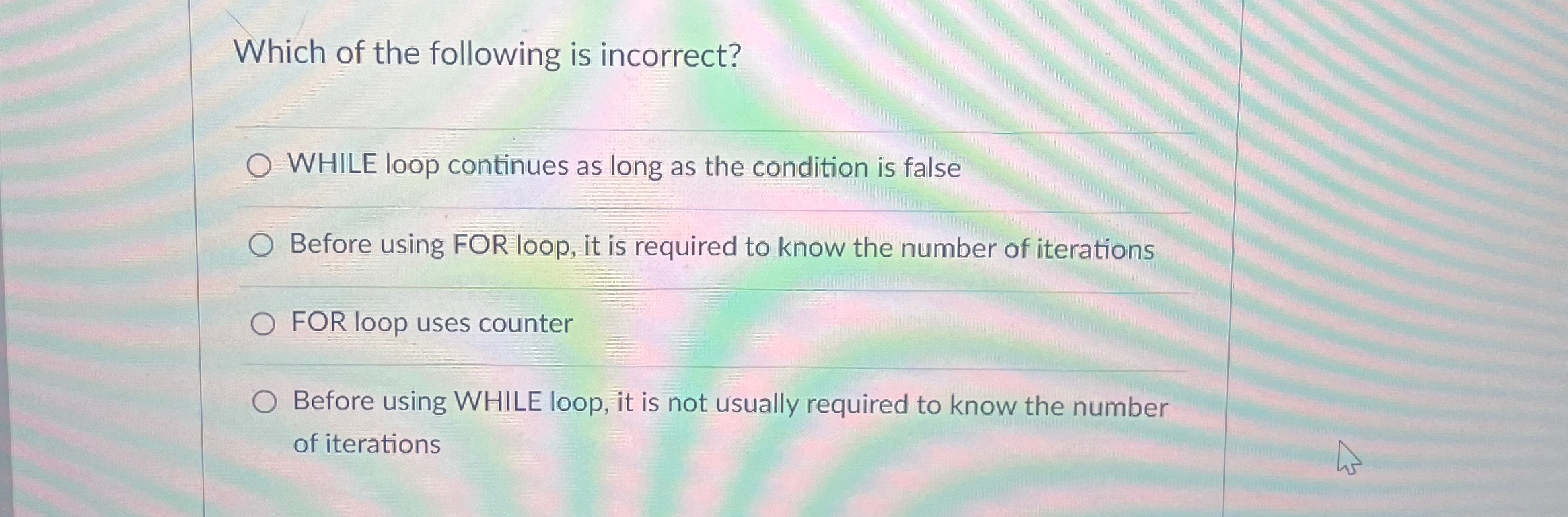 Which of the following is incorrect? WHILE loop