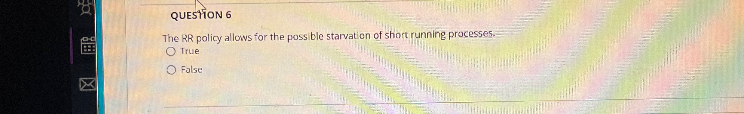 QUESYION 6 The RR policy allows for the possible