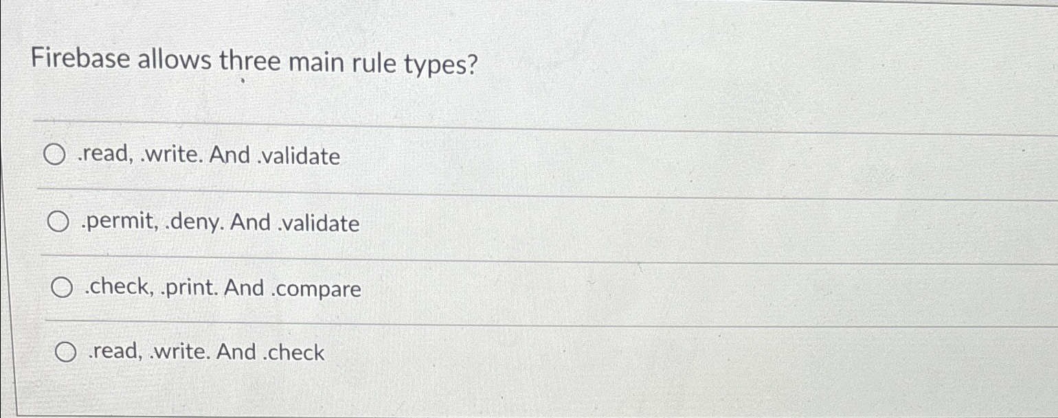 Firebase allows three main rule types? . read, .