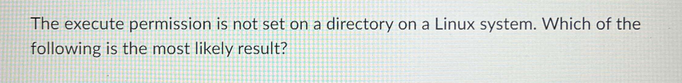The execute permission is not set on a directory