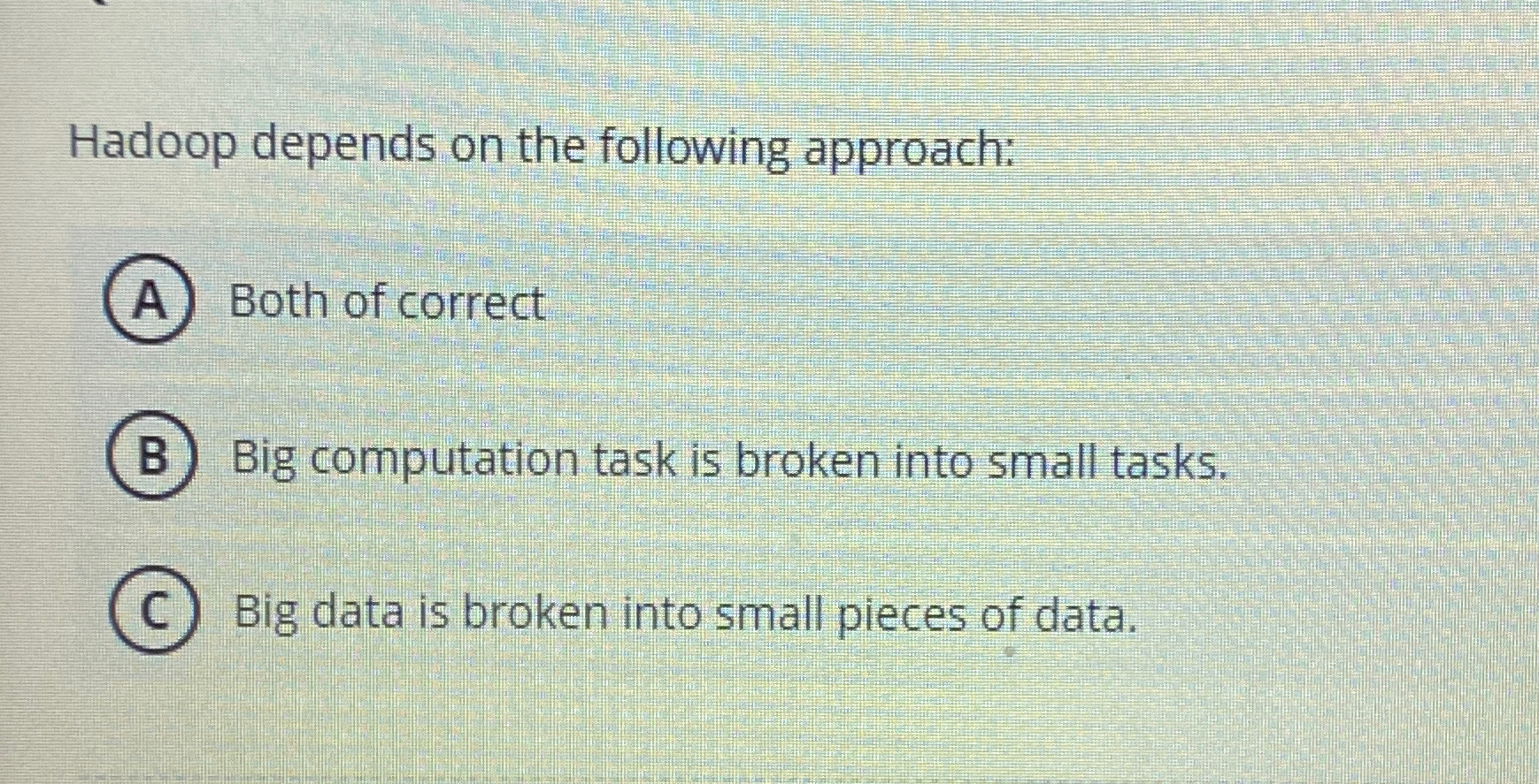 Hadoop depends on the following approach: Both of