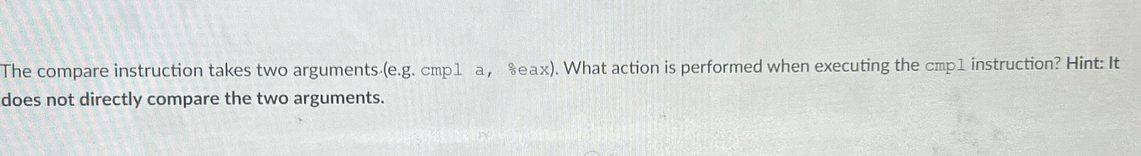 The compare instruction takes two arguments. ( e