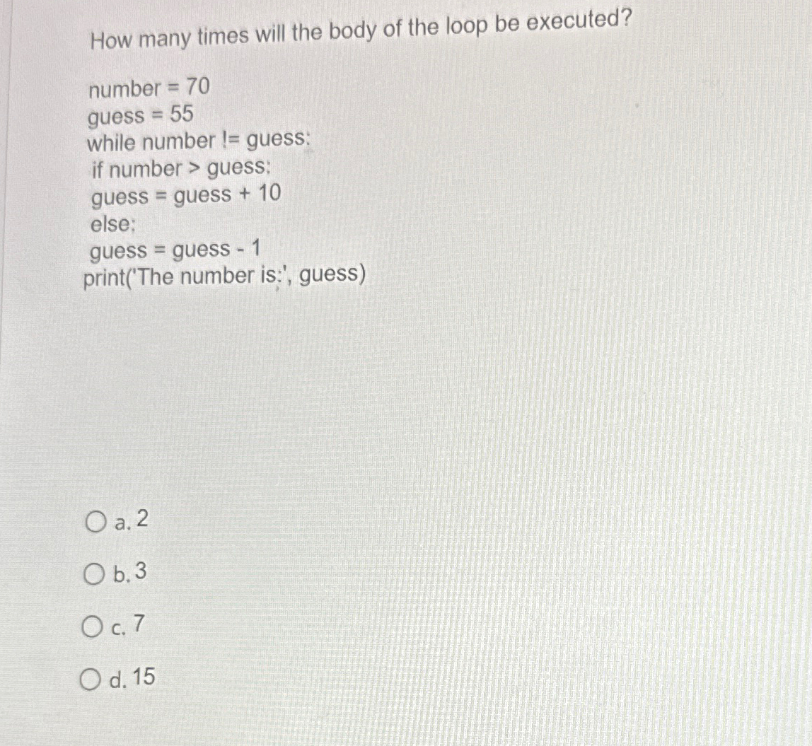How many times will the body of the loop be