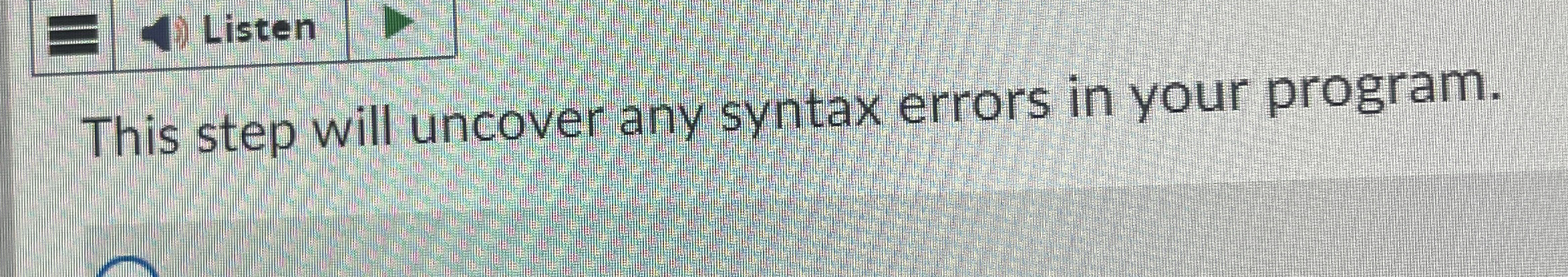 This step will uncover any syntax errors in your