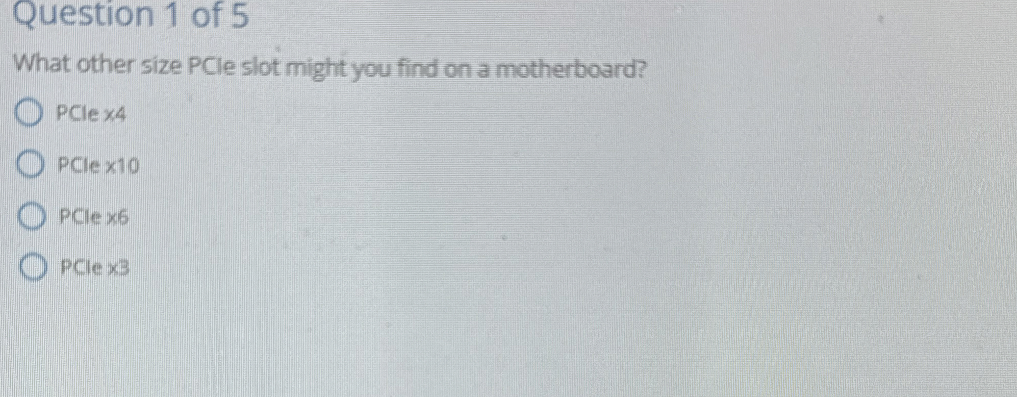 Question 1 of 5 What other size PCle slot might
