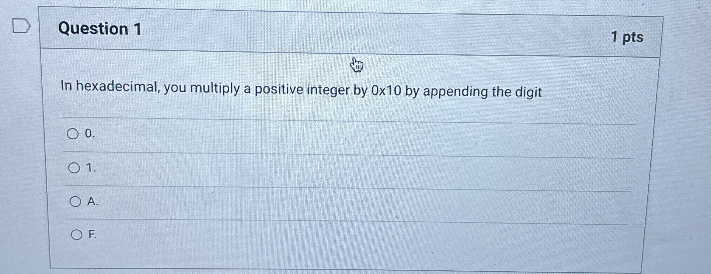 Question 1 1 pts In hexadecimal, you multiply a
