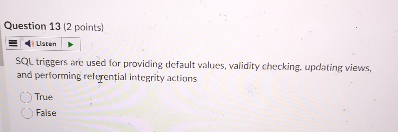 Question 1 3 ( 2 points ) SQL triggers are used