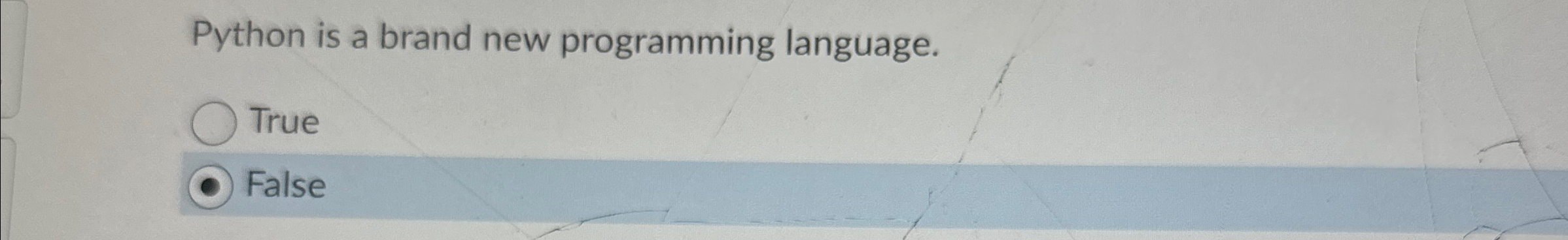 Python is a brand new programming language. True