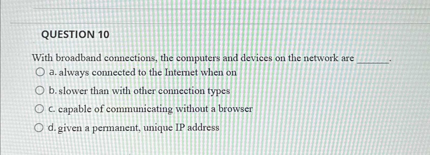 QUESTION 1 0 With broadband connections, the
