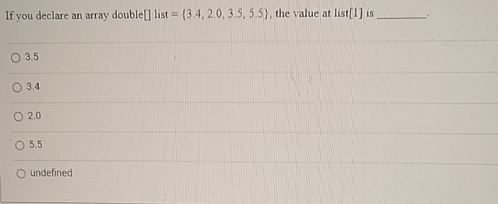 If you declare an array double [ ] list = { 3 . 4