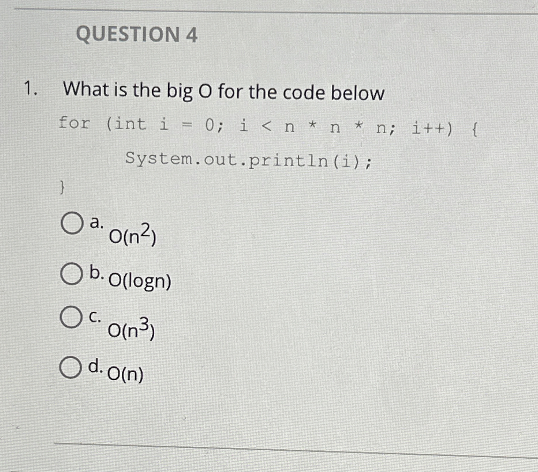 QUESTION 4 What is the big O for the code below
