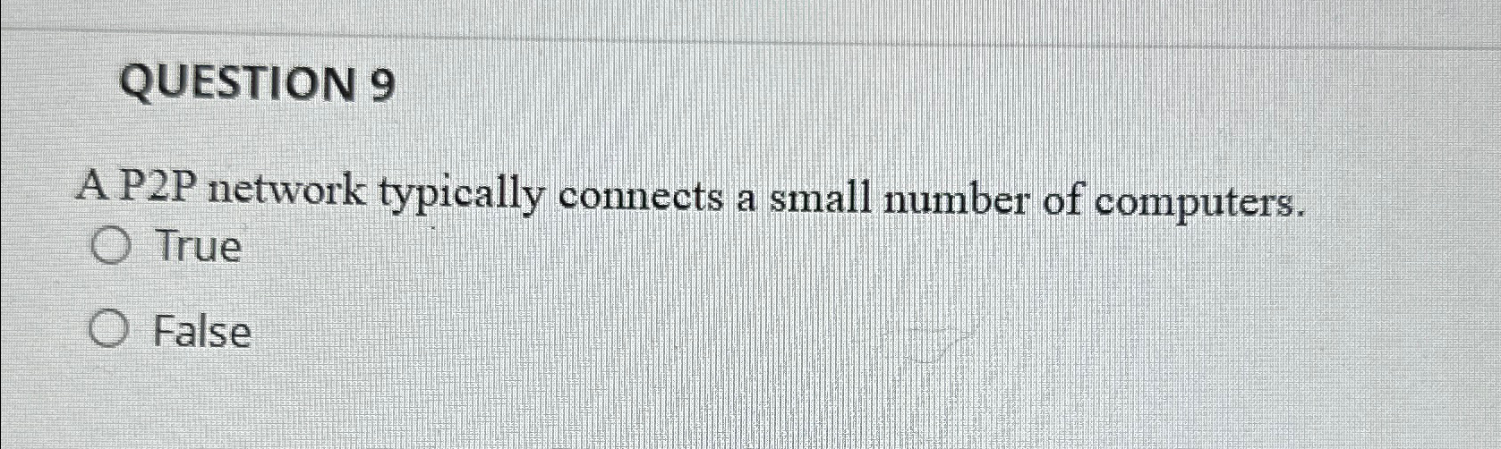 QUESTION 9 A P 2 P network typically connects a