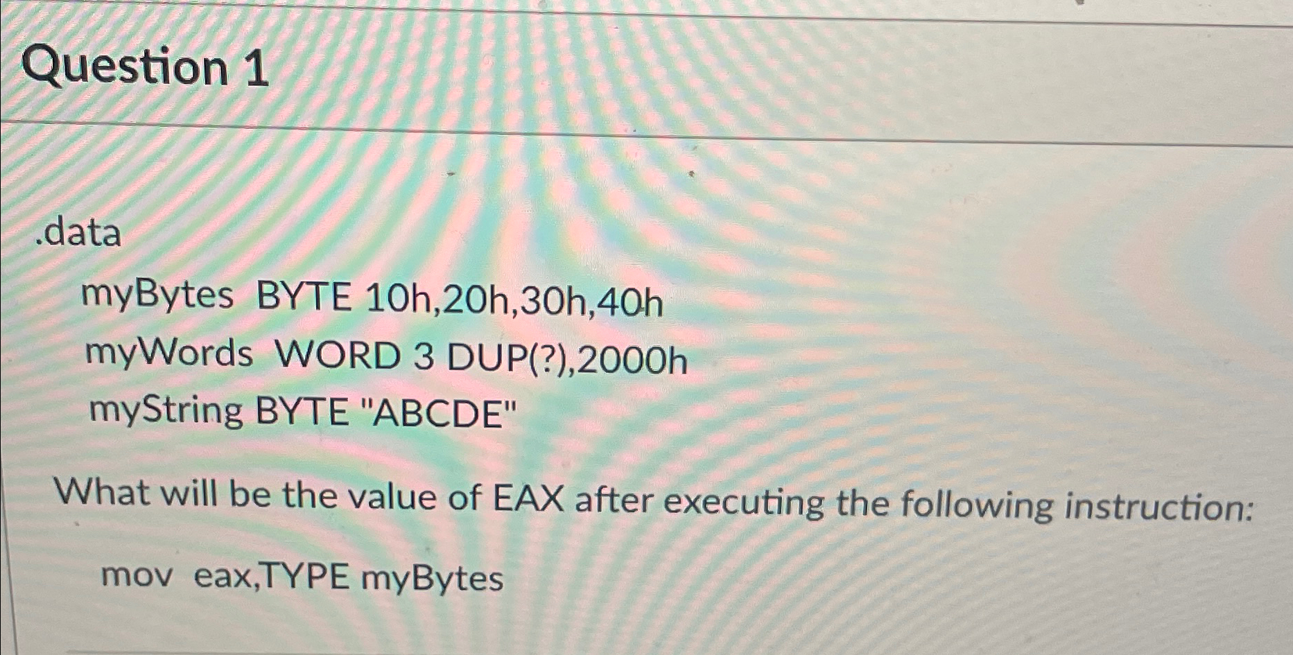 Question 1 data myBytes BYTE 1 0 h , 2 0 h , 3 0