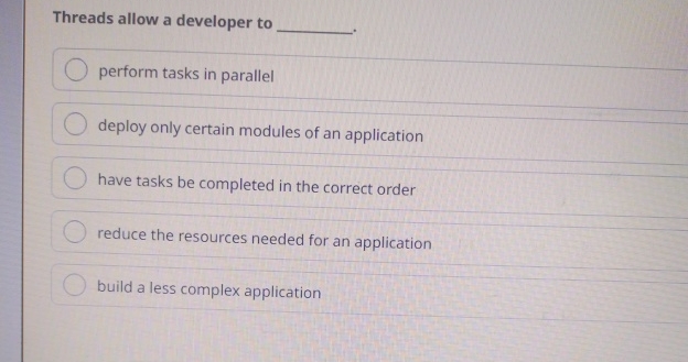 Threads allow a developer to perform tasks in
