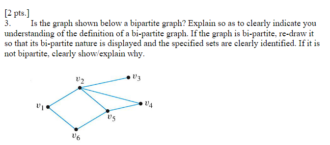[ 2 pts . ] Is the graph shown below a bipartite