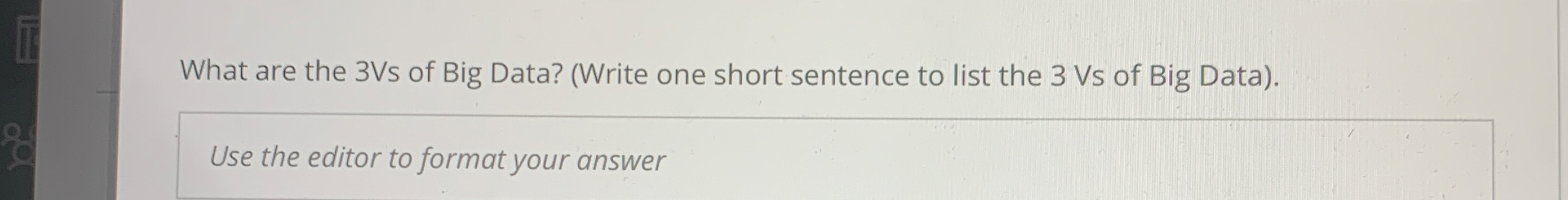 What are the 3 Vs of Big Data? ( Write one short