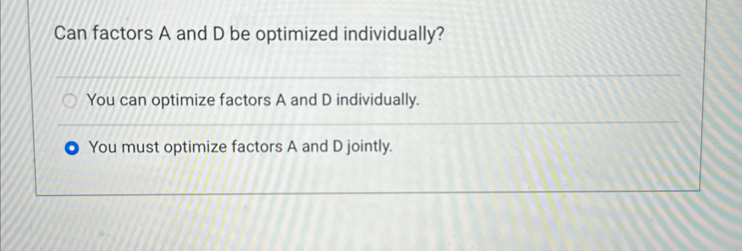 Can factors A and D be optimized individually?