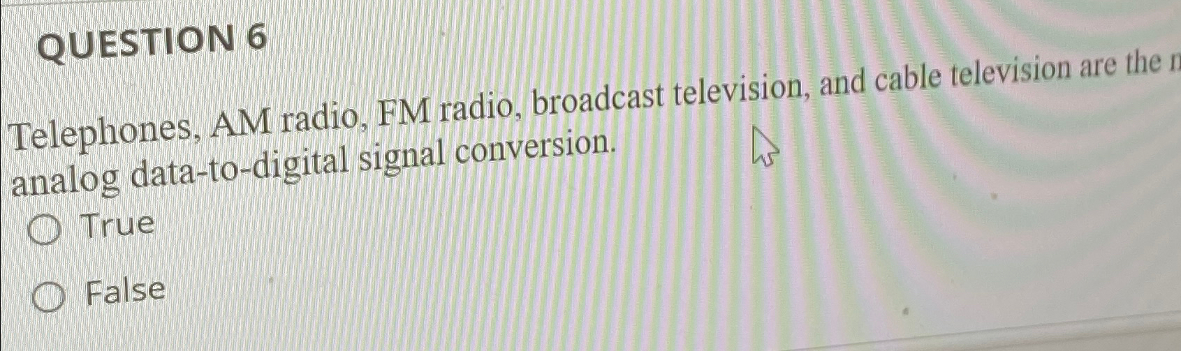 QUESTION 6 Telephones, AM radio, FM radio,