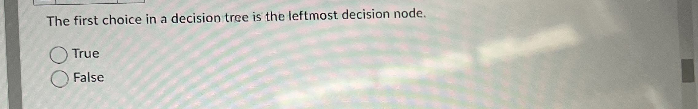 The first choice in a decision tree is the