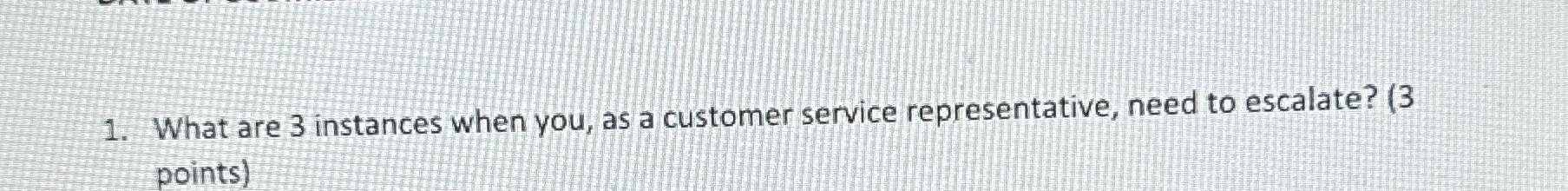 What are 3 instances when you, as a customer