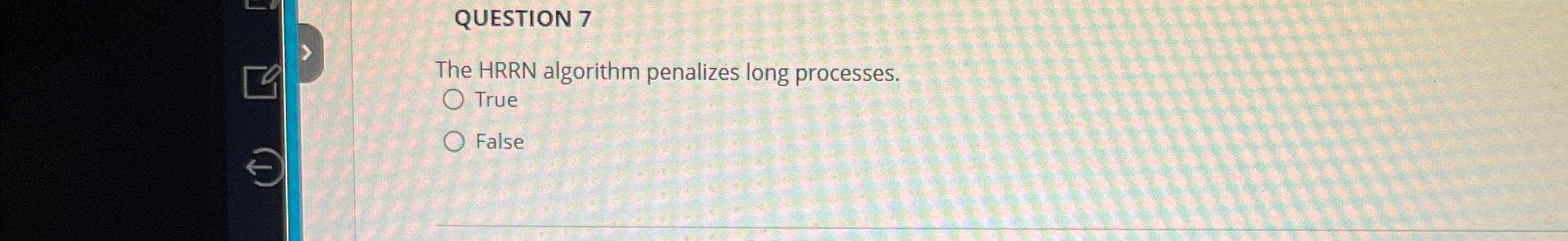 QUESTION 7 The HRRN algorithm penalizes long