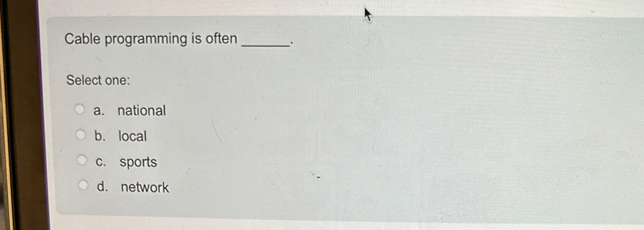 Cable programming is often Select one: a .