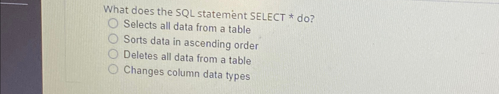 What does the SQL statement SELECT * do ? Selects