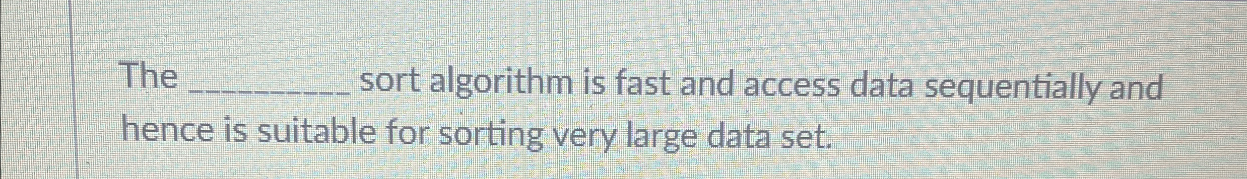 The sort algorithm is fast and access data