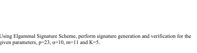 Using Elgammal Signature Scheme, perform
