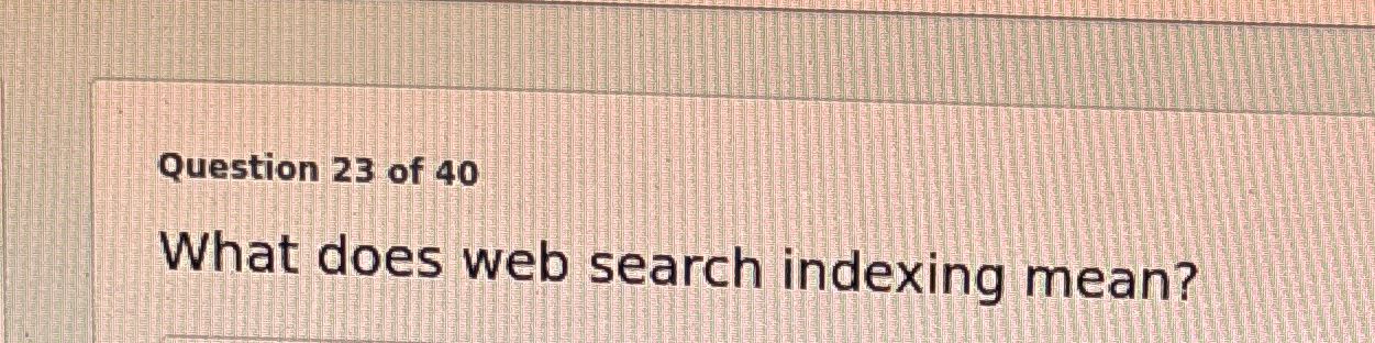 Question 2 3 of 4 0 What does web search indexing