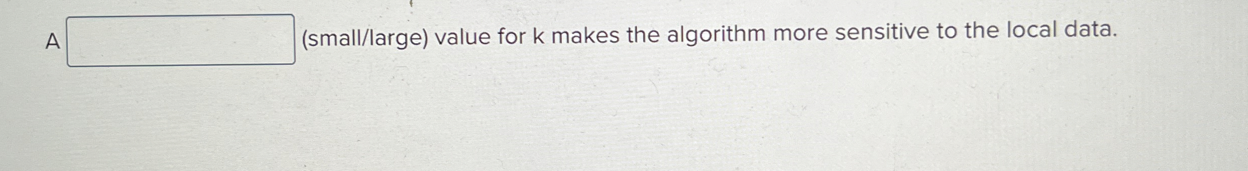 A ( small / large ) value for k makes the
