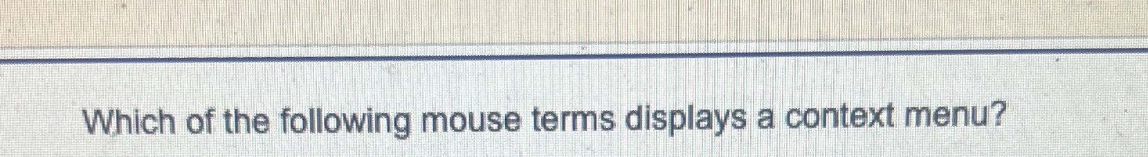 Which of the following mouse terms displays a