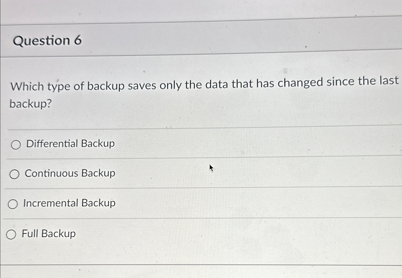 Question 6 Which type of backup saves only the