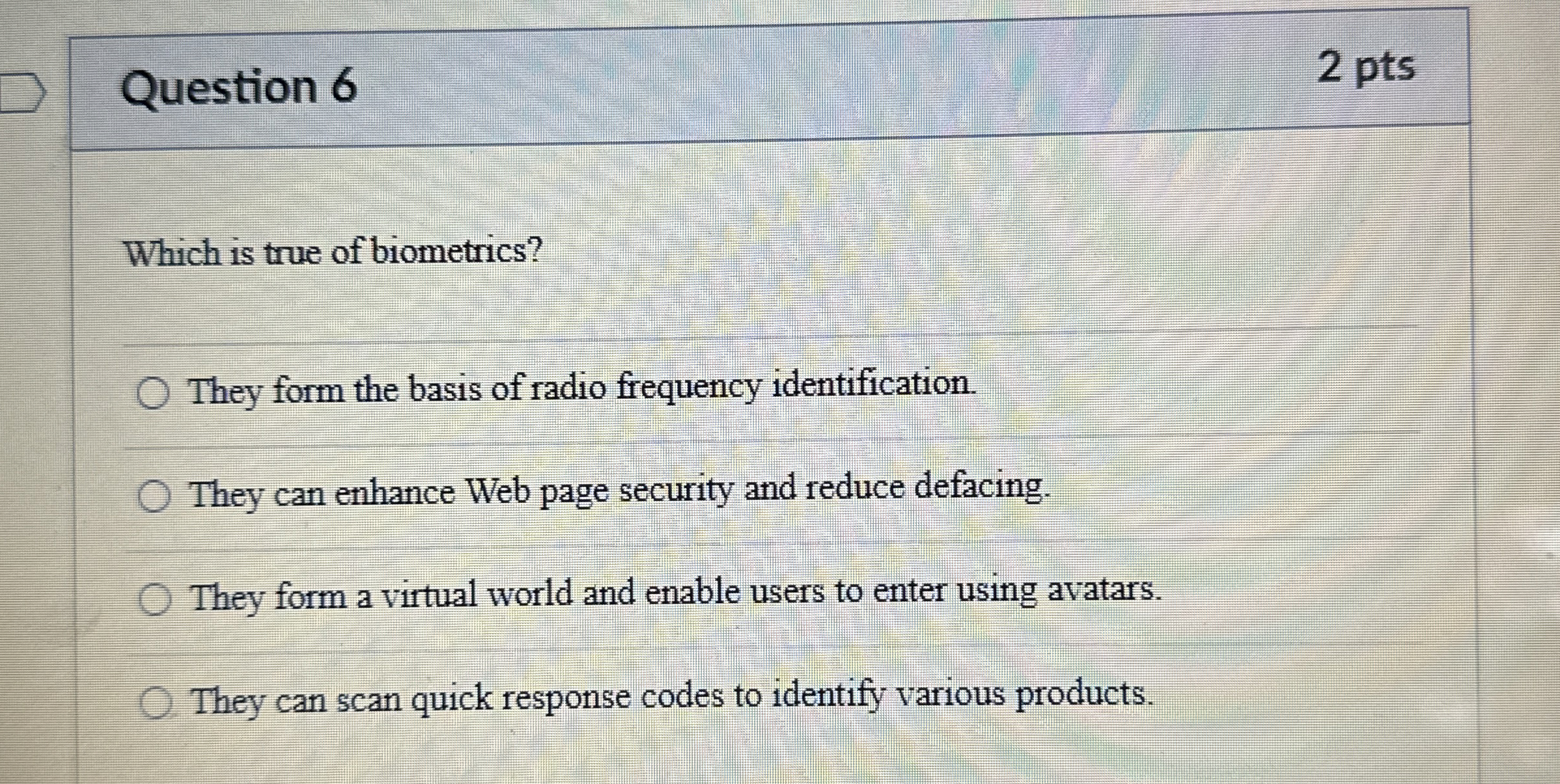 Question 6 2 pts Which is true of biometrics?
