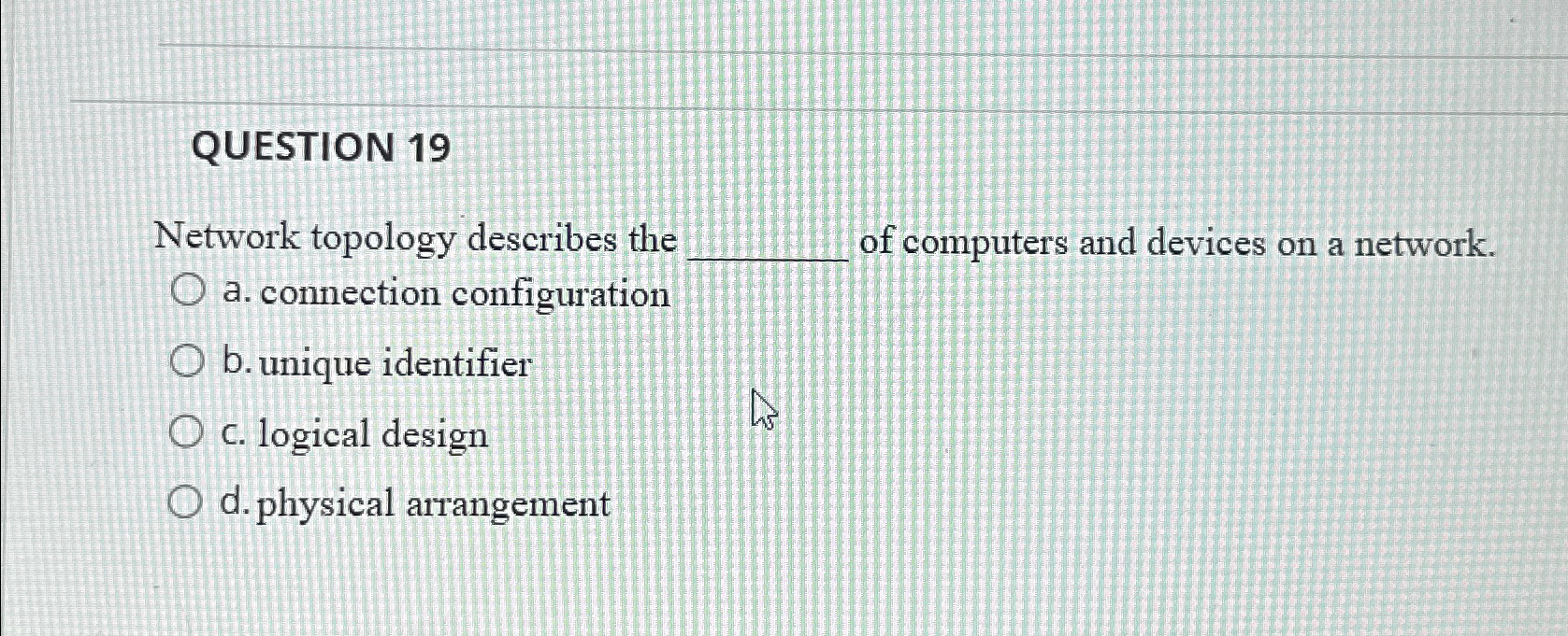QUESTION 1 9 Network topology describes the q ,