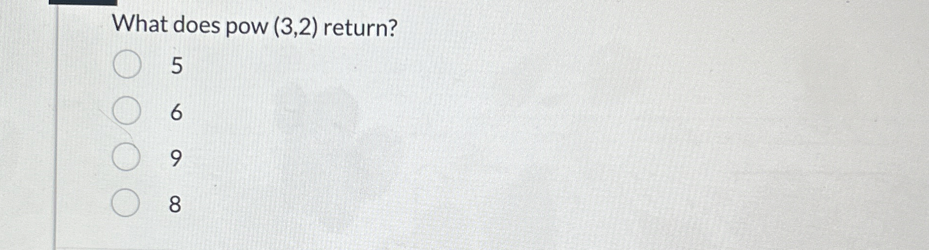 What does pow ( 3 , 2 ) return? 5 6 9 8