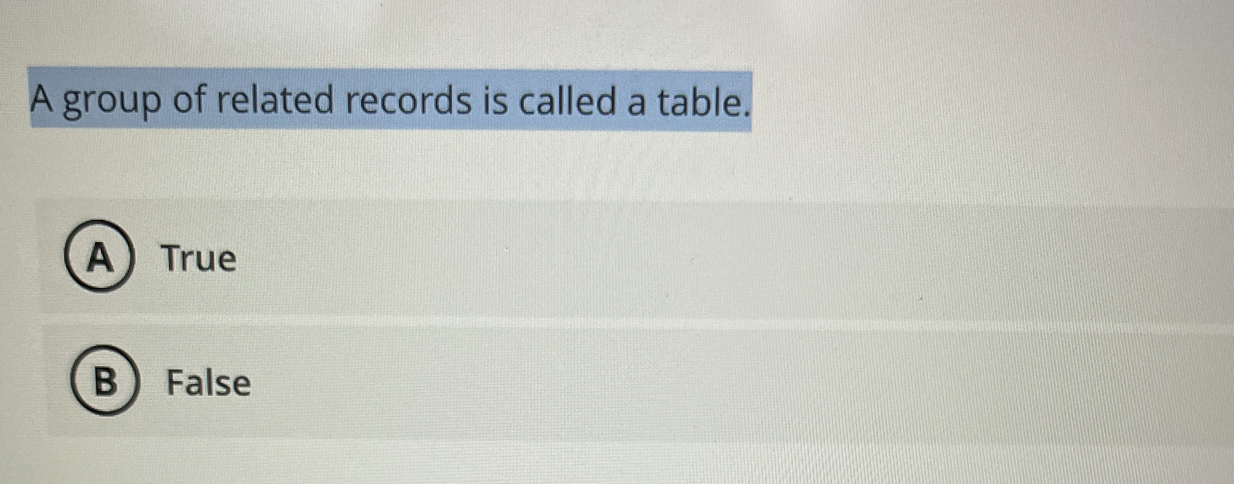 A group of related records is called a table.