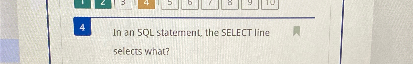 4 In an SQL statement, the SELECT line selects