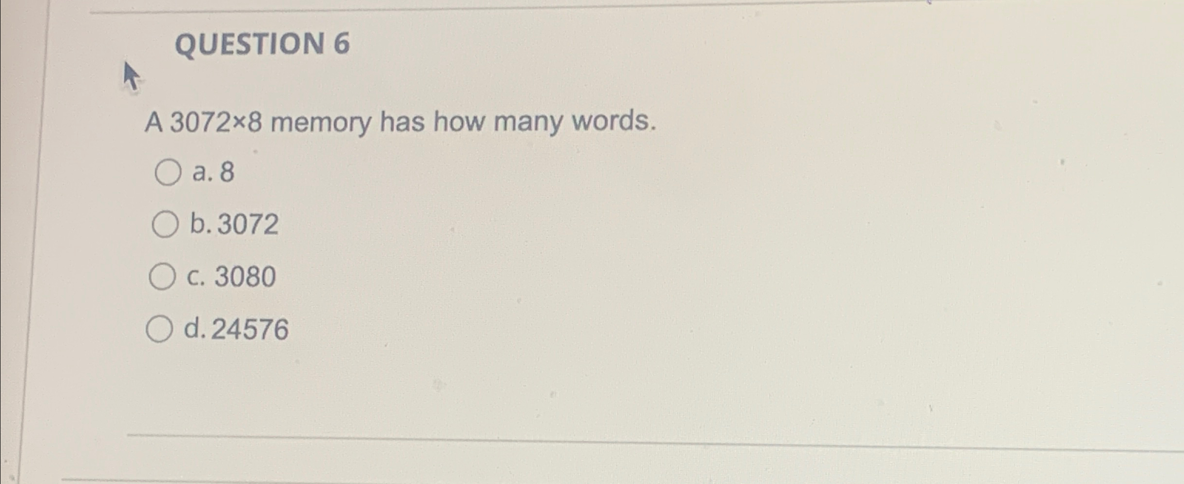 QUESTION 6 A 3 0 7 2 8 memory has how many words.