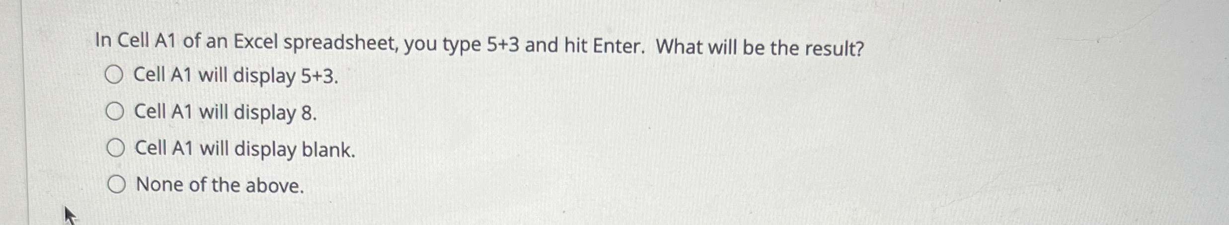In Cell A 1 of an Excel spreadsheet, you type 5 +