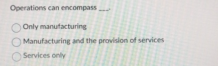 Operations can encompass q , Only manufacturing