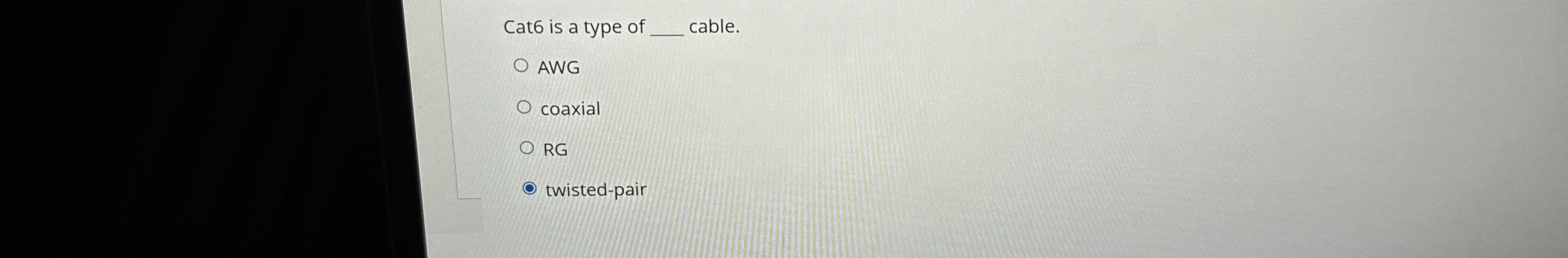 Cat 6 is a type of q , cable. AWG coaxial RG