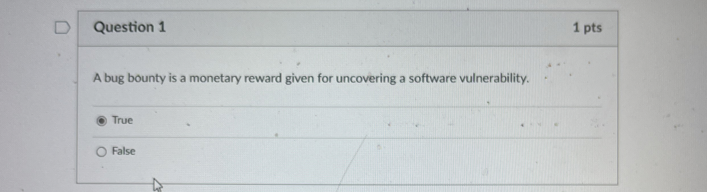 Question 1 1 pts A bug bounty is a monetary