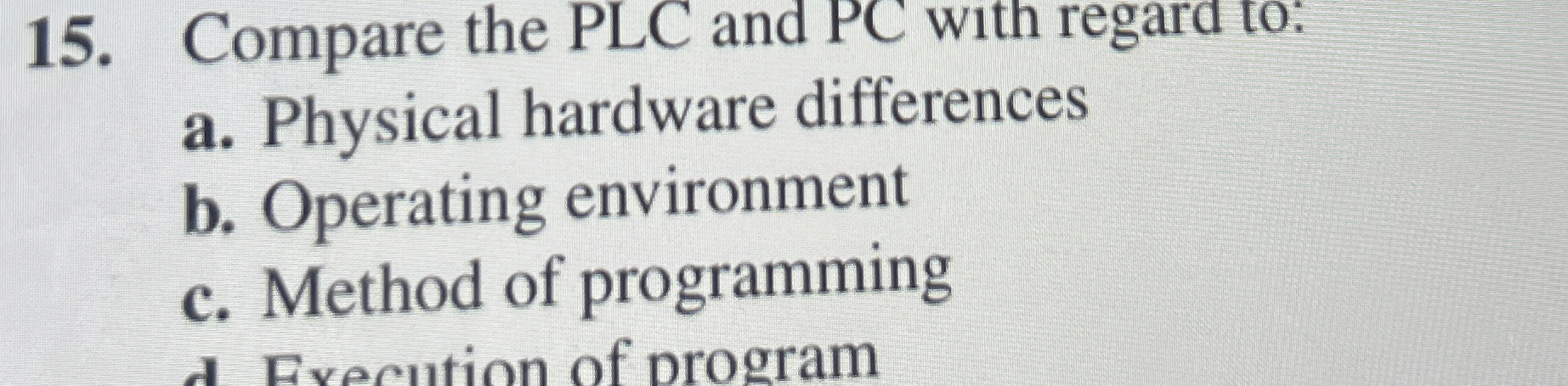 Compare the PLC and PC with regara to: a .